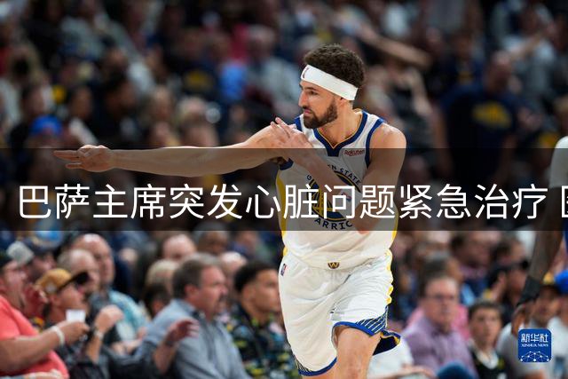 巴萨主席突发心脏问题紧急治疗 医疗团队专业应对助其转危为安