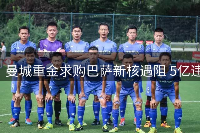 曼城重金求购巴萨新核遇阻 5亿违约金+弗里克力保成最大障碍